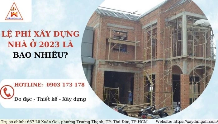 LỆ PHÍ XÂY DỰNG NHÀ Ở 2023 LÀ BAO NHIÊU?