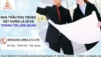 NHÀ THẦU PHỤ TRONG XÂY DỰNG LÀ GÌ VÀ THÔNG TIN LIÊN QUAN