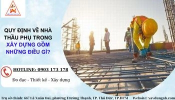 Quy định về nhà thầu phụ trong xây dựng gồm những gì?