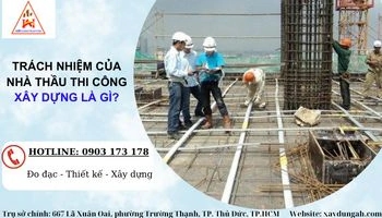 TRÁCH NHIỆM CỦA NHÀ THẦU THI CÔNG XÂY DỰNG LÀ GÌ?
