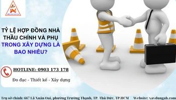 TỶ LỆ HỢP ĐỒNG NHÀ THẦU CHÍNH VÀ PHỤ TRONG XÂY DỰNG LÀ BAO NHIÊU?