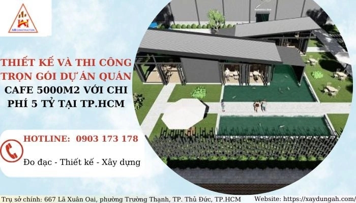 Thiết kế và thi công trọn gói dự án quán cafe 5000m2 với chi phí 5 tỷ tại TP.HCM