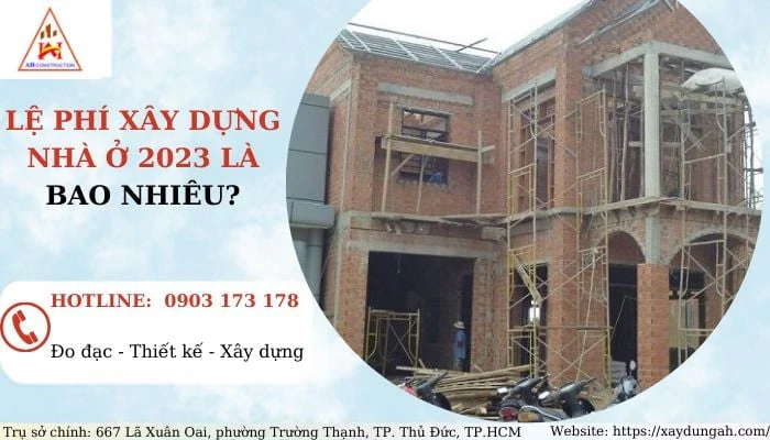 LỆ PHÍ XÂY DỰNG NHÀ Ở 2023 LÀ BAO NHIÊU?